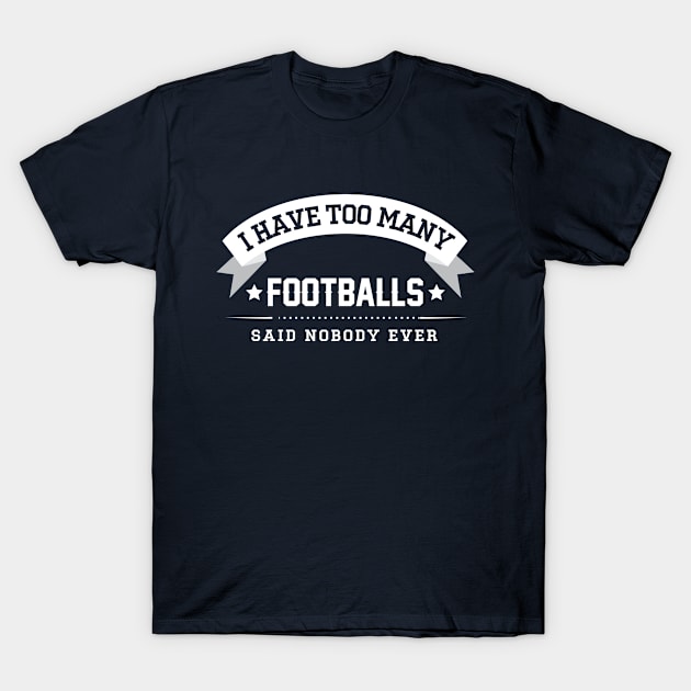 I Have Too Many Footballs Said Nobody Ever T-Shirt by Rebus28